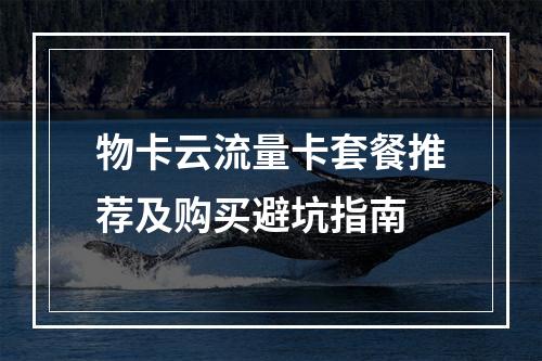 物卡云流量卡套餐推荐及购买避坑指南