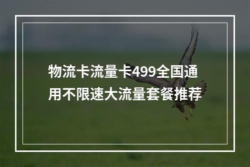 物流卡流量卡499全国通用不限速大流量套餐推荐