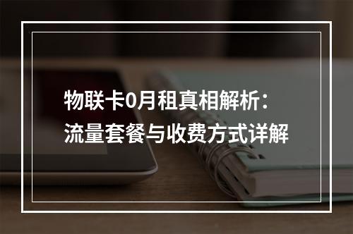 物联卡0月租真相解析：流量套餐与收费方式详解