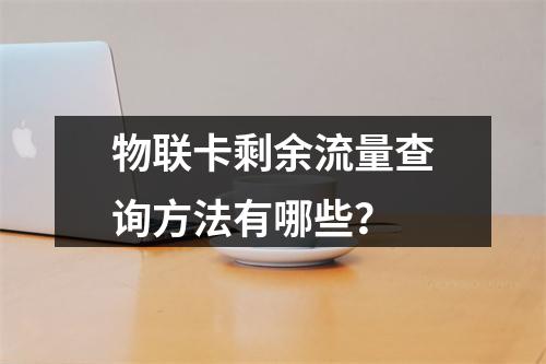 物联卡剩余流量查询方法有哪些？