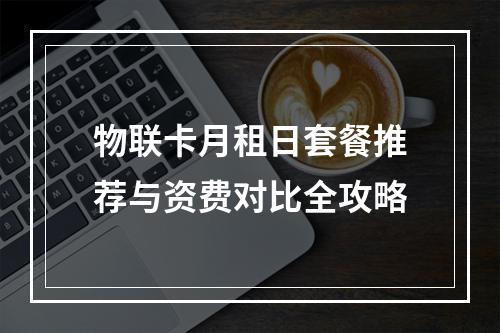 物联卡月租日套餐推荐与资费对比全攻略