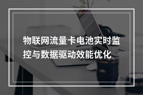 物联网流量卡电池实时监控与数据驱动效能优化