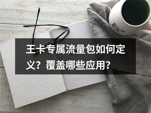 王卡专属流量包如何定义？覆盖哪些应用？