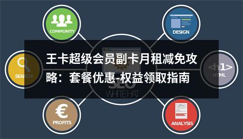 王卡超级会员副卡月租减免攻略：套餐优惠-权益领取指南