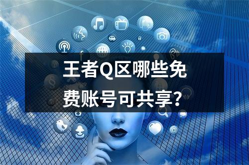 王者Q区哪些免费账号可共享？