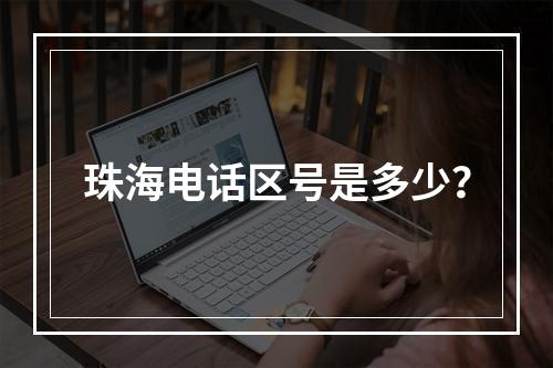 珠海电话区号是多少？