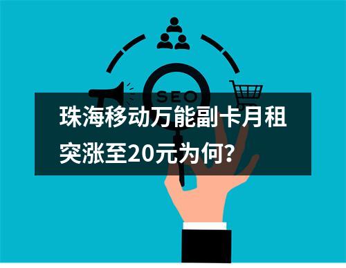 珠海移动万能副卡月租突涨至20元为何？