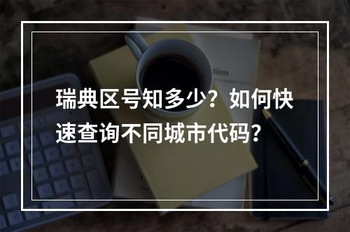 瑞典区号知多少？如何快速查询不同城市代码？