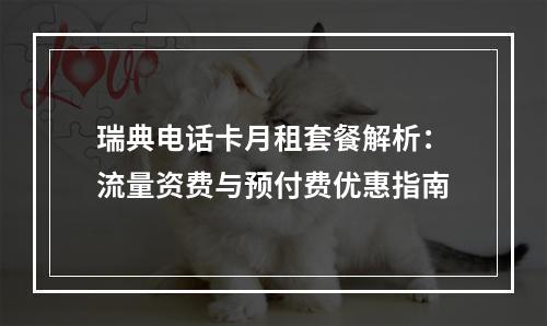 瑞典电话卡月租套餐解析：流量资费与预付费优惠指南