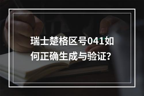 瑞士楚格区号041如何正确生成与验证？