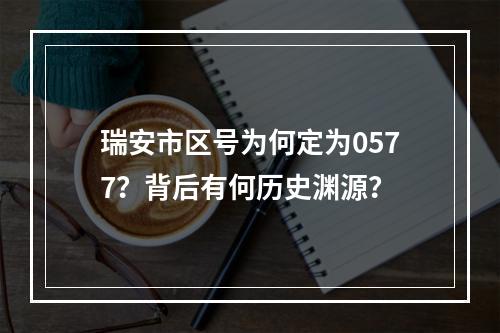 瑞安市区号为何定为0577？背后有何历史渊源？