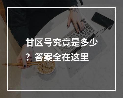 甘区号究竟是多少？答案全在这里