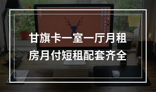甘旗卡一室一厅月租房月付短租配套齐全
