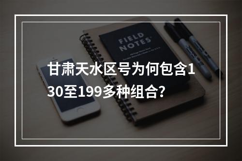 甘肃天水区号为何包含130至199多种组合？