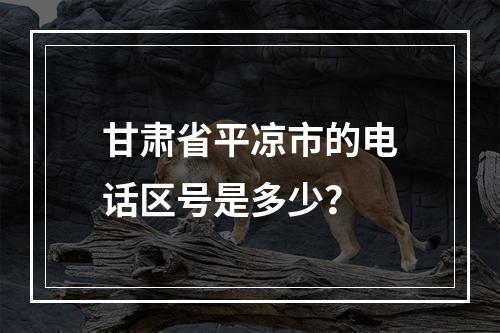 甘肃省平凉市的电话区号是多少？