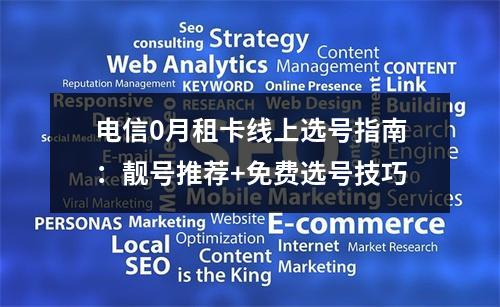 电信0月租卡线上选号指南：靓号推荐+免费选号技巧