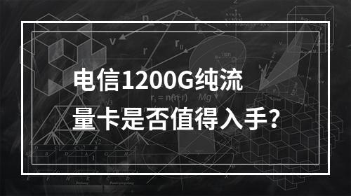 电信1200G纯流量卡是否值得入手？