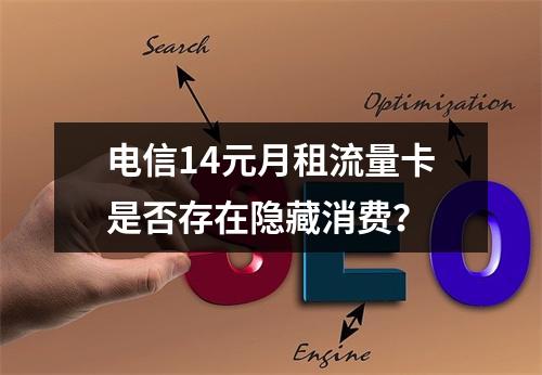 电信14元月租流量卡是否存在隐藏消费？