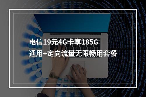 电信19元4G卡享185G通用+定向流量无限畅用套餐