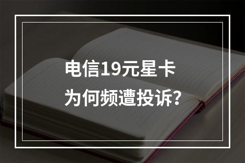 电信19元星卡为何频遭投诉？