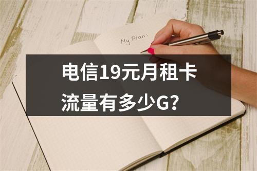 电信19元月租卡流量有多少G？