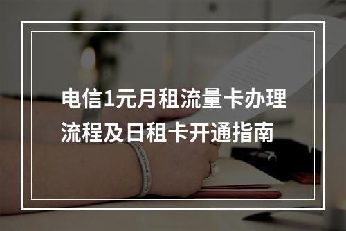 电信1元月租流量卡办理流程及日租卡开通指南