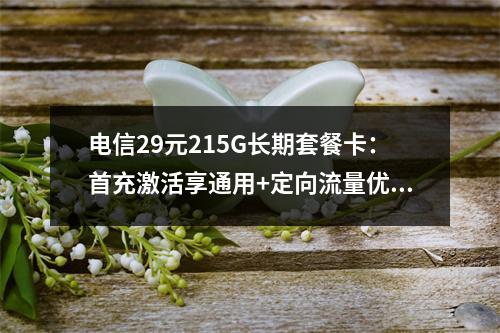 电信29元215G长期套餐卡：首充激活享通用+定向流量优惠