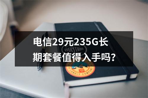 电信29元235G长期套餐值得入手吗？