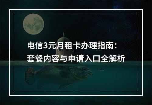 电信3元月租卡办理指南：套餐内容与申请入口全解析