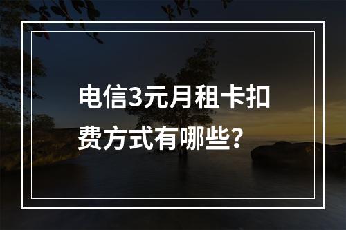 电信3元月租卡扣费方式有哪些？