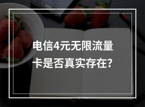 电信4元无限流量卡是否真实存在？