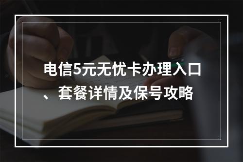 电信5元无忧卡办理入口、套餐详情及保号攻略