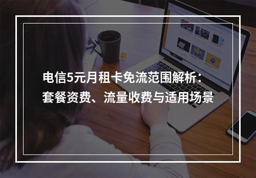 电信5元月租卡免流范围解析：套餐资费、流量收费与适用场景