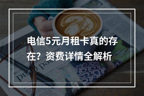 电信5元月租卡真的存在？资费详情全解析