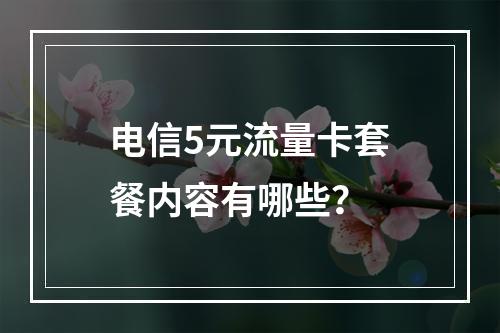 电信5元流量卡套餐内容有哪些？