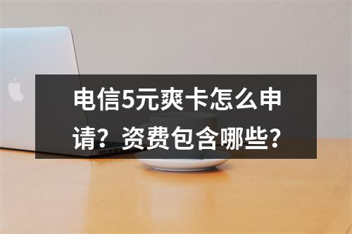 电信5元爽卡怎么申请？资费包含哪些？