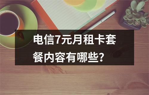 电信7元月租卡套餐内容有哪些？