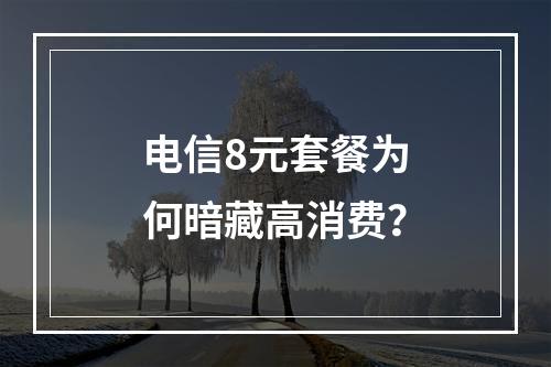 电信8元套餐为何暗藏高消费？