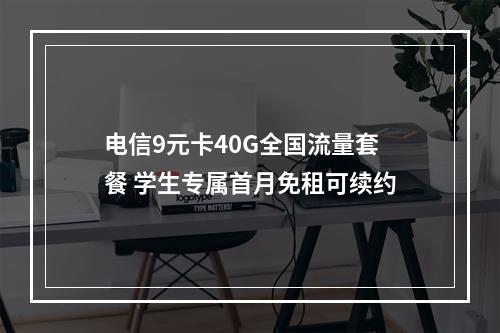 电信9元卡40G全国流量套餐 学生专属首月免租可续约