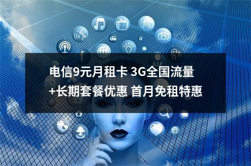 电信9元月租卡 3G全国流量+长期套餐优惠 首月免租特惠