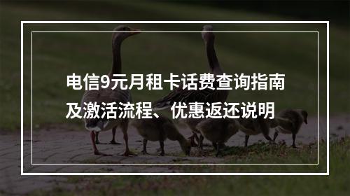 电信9元月租卡话费查询指南及激活流程、优惠返还说明