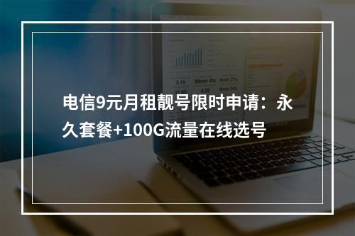 电信9元月租靓号限时申请：永久套餐+100G流量在线选号