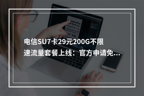 电信SU7卡29元200G不限速流量套餐上线：官方申请免费配送