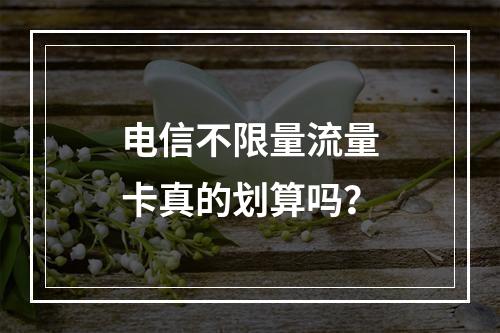 电信不限量流量卡真的划算吗？