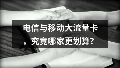 电信与移动大流量卡，究竟哪家更划算？