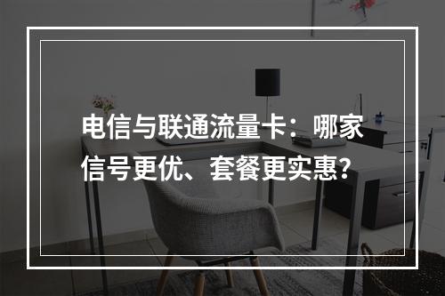 电信与联通流量卡：哪家信号更优、套餐更实惠？