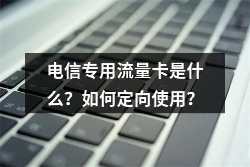 电信专用流量卡是什么？如何定向使用？