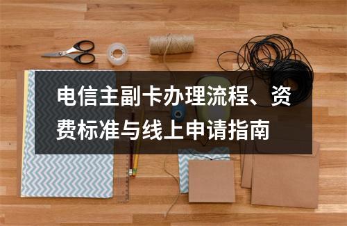 电信主副卡办理流程、资费标准与线上申请指南