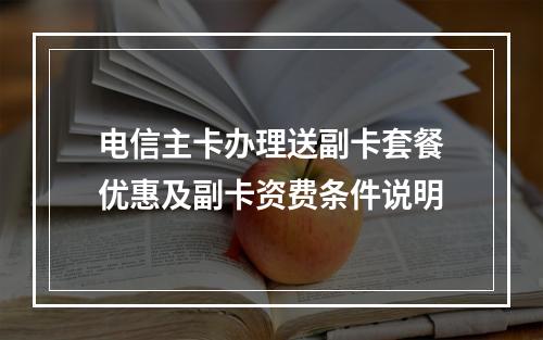 电信主卡办理送副卡套餐优惠及副卡资费条件说明
