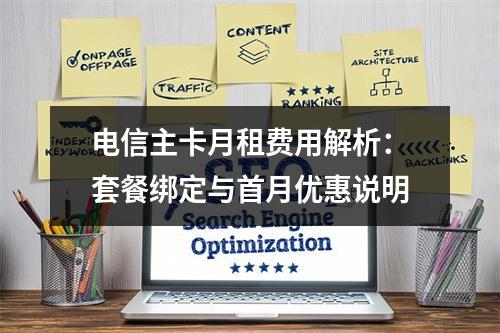 电信主卡月租费用解析：套餐绑定与首月优惠说明
